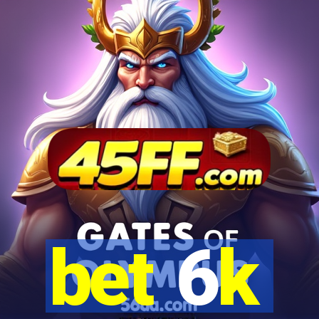 bet 6k